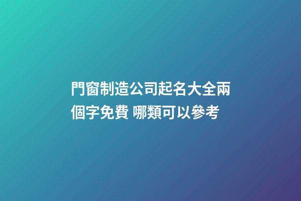 門窗制造公司起名大全兩個字免費 哪類可以參考-第1張-公司起名-玄機派
